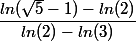  \dfrac{ln(\sqrt{5}-1)-ln(2)}{ln(2)-ln(3)}